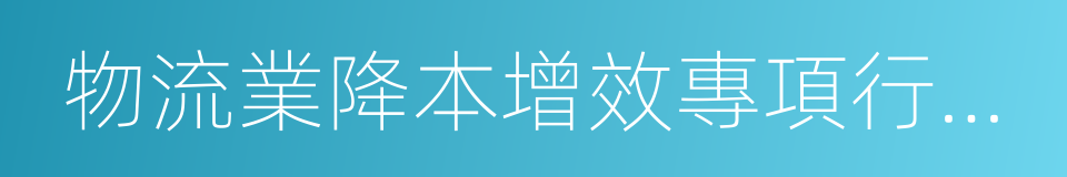 物流業降本增效專項行動方案的同義詞