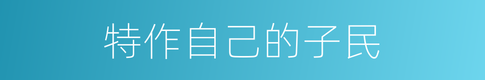 特作自己的子民的同义词