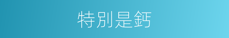 特別是鈣的意思