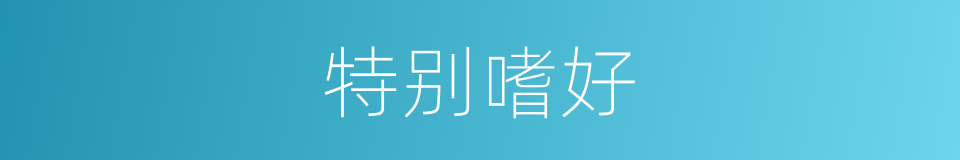 特别嗜好的同义词