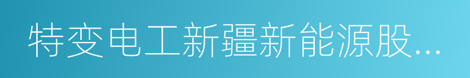 特变电工新疆新能源股份有限公司的同义词