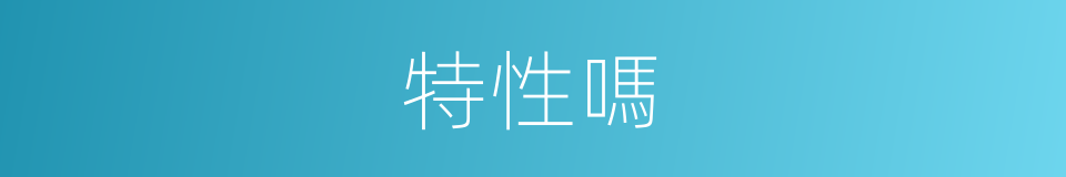 特性嗎的意思