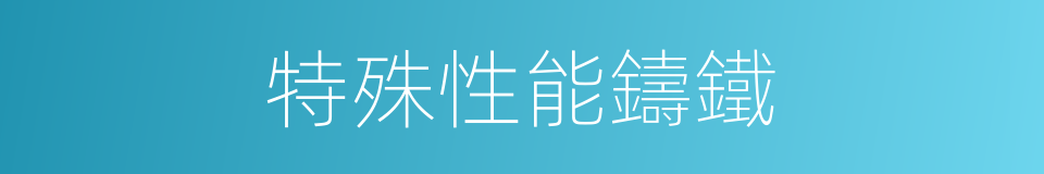特殊性能鑄鐵的同義詞