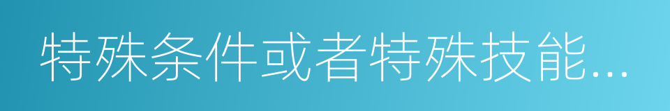 特殊条件或者特殊技能等资格的同义词