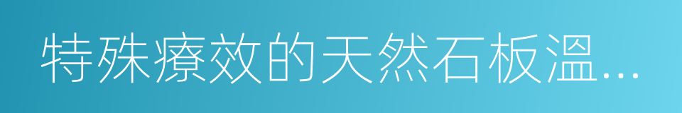 特殊療效的天然石板溫泉熱炕的同義詞