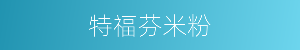 特福芬米粉的同义词