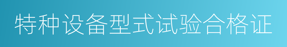 特种设备型式试验合格证的同义词