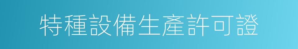 特種設備生產許可證的同義詞