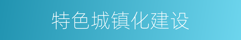 特色城镇化建设的同义词