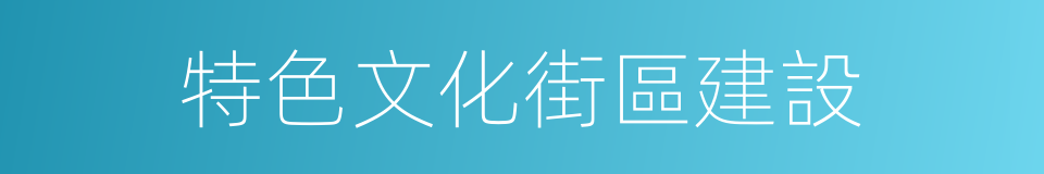 特色文化街區建設的同義詞