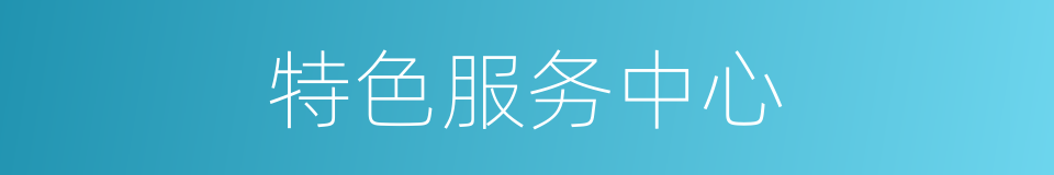 特色服务中心的同义词
