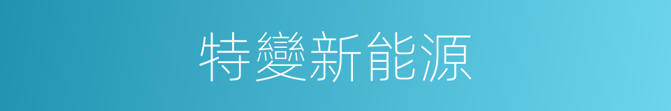 特變新能源的同義詞