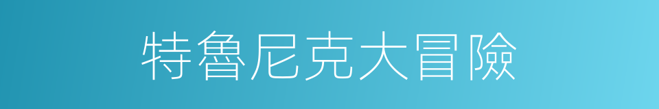 特魯尼克大冒險的同義詞