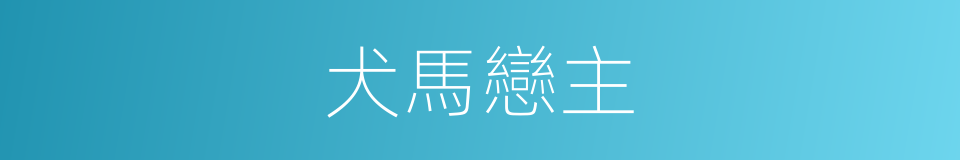 犬馬戀主的意思
