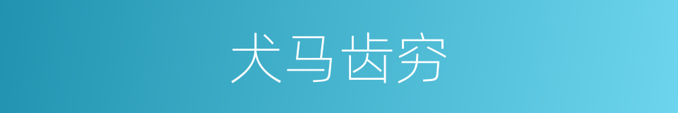 犬马齿穷的意思