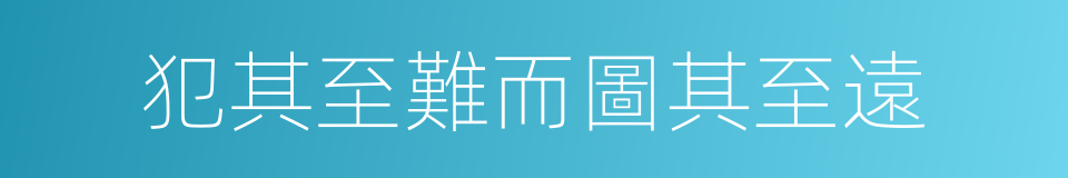 犯其至難而圖其至遠的同義詞