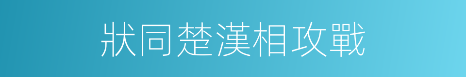 狀同楚漢相攻戰的同義詞