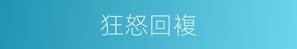 狂怒回複的同义词