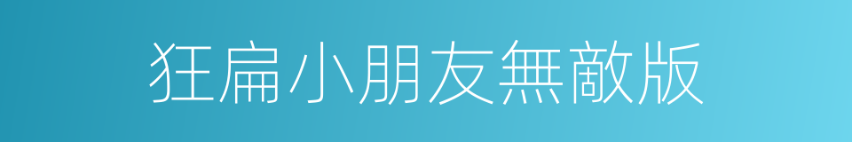 狂扁小朋友無敵版的同義詞