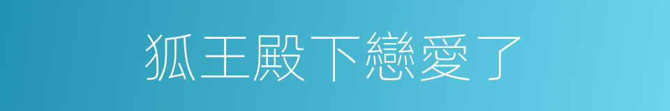 狐王殿下戀愛了的同義詞