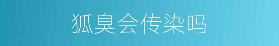 狐臭会传染吗的同义词