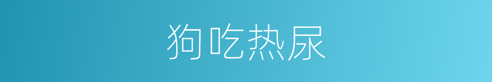 狗吃热尿的意思