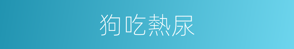 狗吃熱尿的意思