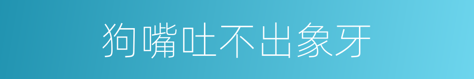 狗嘴吐不出象牙的意思