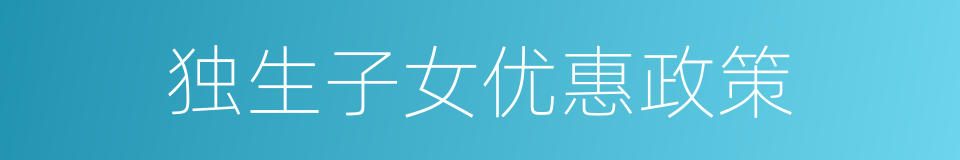 独生子女优惠政策的同义词