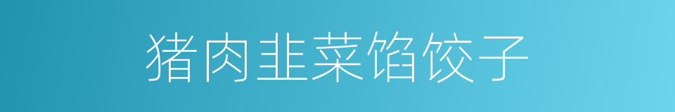 猪肉韭菜馅饺子的同义词