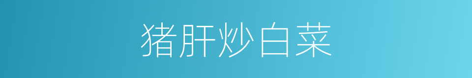 猪肝炒白菜的同义词