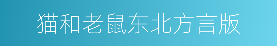 猫和老鼠东北方言版的同义词