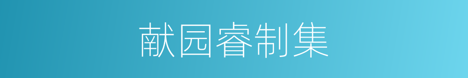 献园睿制集的同义词