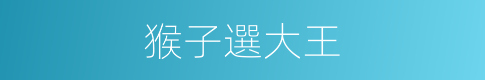 猴子選大王的同義詞