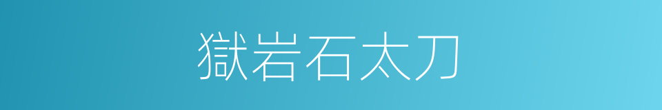 獄岩石太刀的同義詞