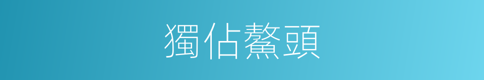 獨佔鰲頭的同義詞