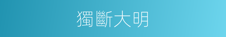 獨斷大明的同義詞