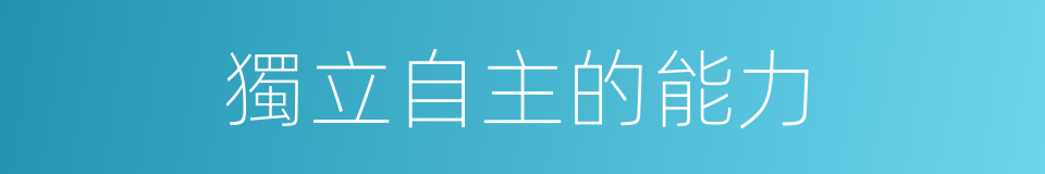 獨立自主的能力的同義詞