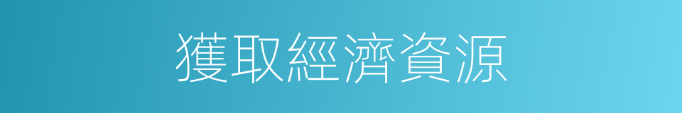 獲取經濟資源的同義詞