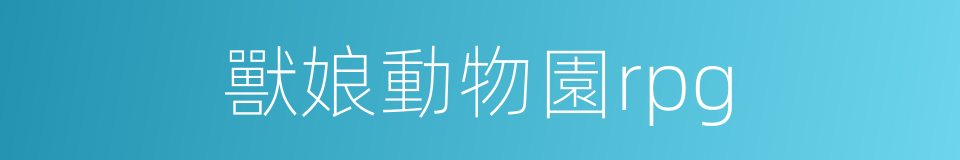 獸娘動物園rpg的同義詞