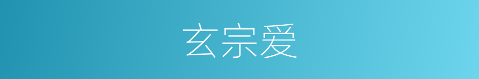 玄宗爱的同义词