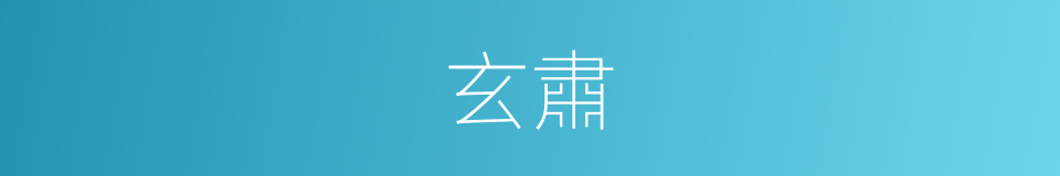 玄肅的意思