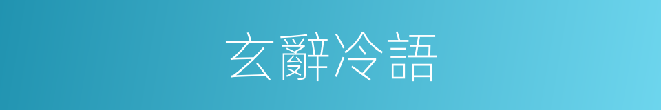 玄辭冷語的意思