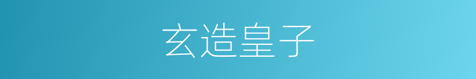 玄造皇子的同义词