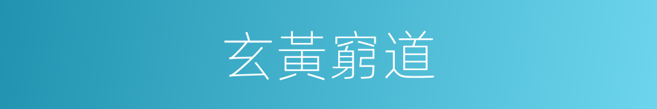 玄黃窮道的同義詞