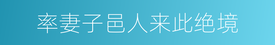 率妻子邑人来此绝境的同义词