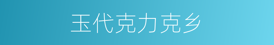 玉代克力克乡的同义词