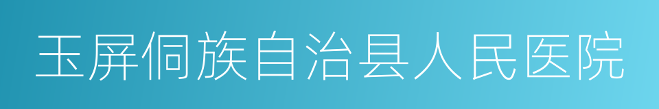 玉屏侗族自治县人民医院的同义词