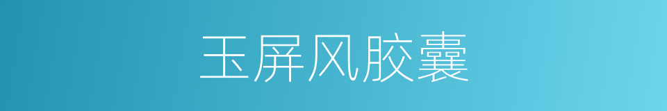 玉屏风胶囊的同义词