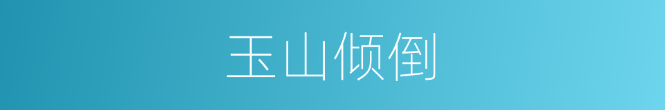 玉山倾倒的意思